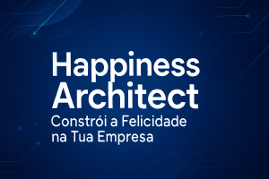 HAPPINESS ARCHITECT® - Constrói a Felicidade na Tua Empresa